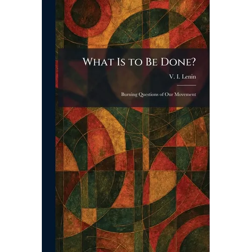What Is to Be Done?: Burning Questions of Our Movement - Paperback