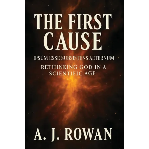The First Cause: Ipsum Esse Subsistens Aeternum - Rethinking God in a Scientific Age - Paperback