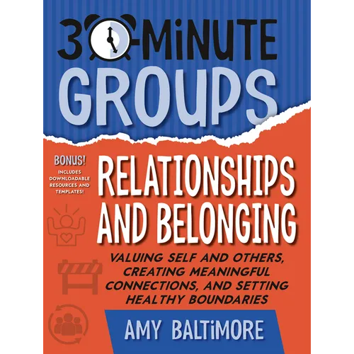 30-Minute Groups: Relationships and Belonging: Valuing Self and Others, Creating Meaningful Connections, and Setting Healthy Boundaries - Paperback
