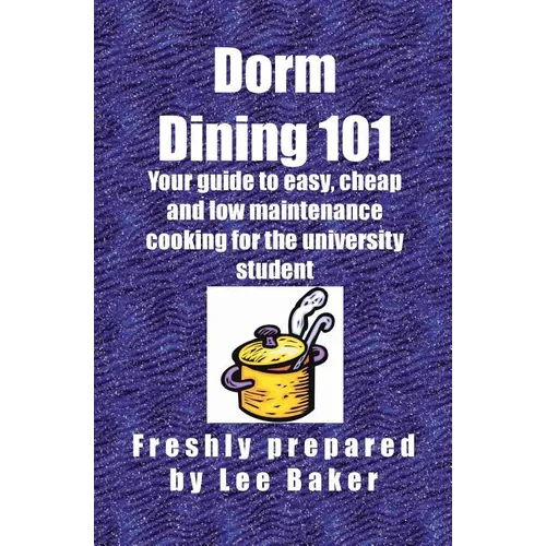 Dorm Dining 101: Your guide to easy, cheap and low maintenance cooking for the university/colleg student - Paperback