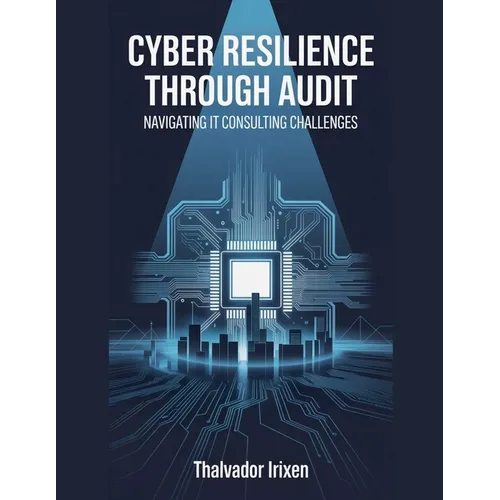 Cyber Resilience Through Audit: Navigating IT Consulting Challenges - Paperback