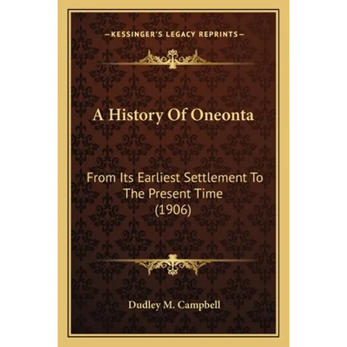 A History Of Oneonta: From Its Earliest Settlement To The Present Time (1906) - Paperback