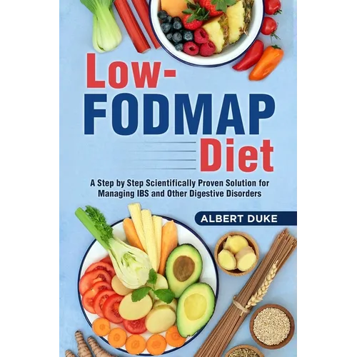 Low FODMAP Diet: A Step by Step Scientifically Proven Solution for Managing IBS and Other Digestive Disorders - Paperback