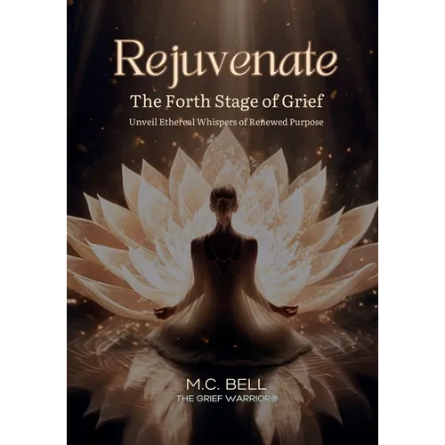 Rejuvenate The Fourth Stage of Grief: Unveil Ethereal Whispers of Renewed Purpose - Paperback