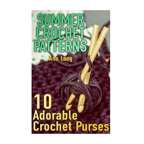 Summer Crochet Patterns: 10 Adorable Crochet Purses: (Crochet Patterns, Crochet Stitches) - Paperback