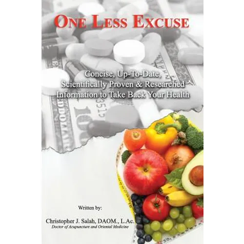 One Less Excuse: Concise, Up-To-Date, Scientifically Proven & Researched Information to Take Back Your Health - Paperback