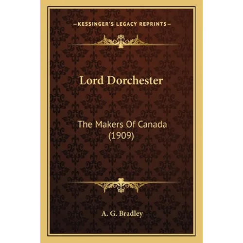 Lord Dorchester: The Makers Of Canada (1909) - Paperback