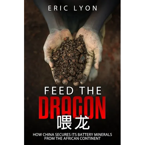 Feed the Dragon: How China Secures its Battery Minerals from the African Continent - Paperback