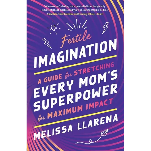 Fertile Imagination: A Guide for Stretching Every Mom's Superpower for Maximum Impact - Paperback