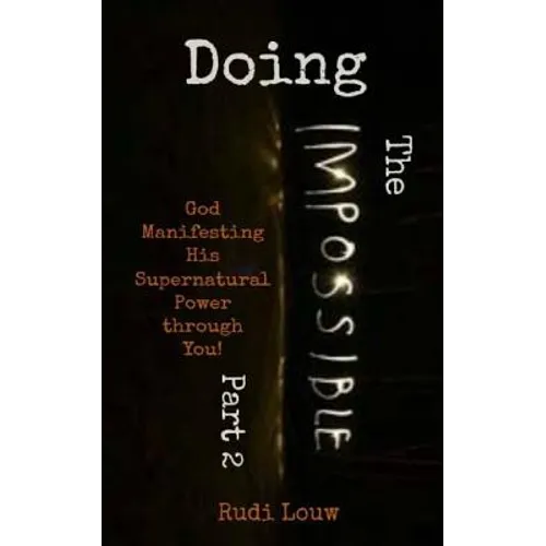 Doing The Impossible - Part 2: God Manifesting His Supernatural Power through You! - Paperback