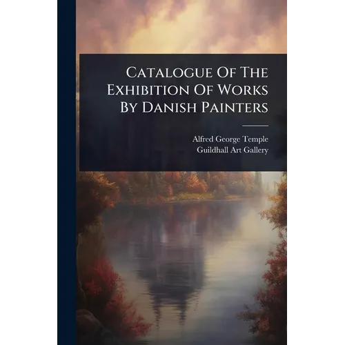 Catalogue Of The Exhibition Of Works By Danish Painters - Paperback