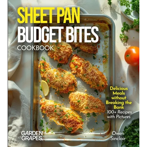 Sheet Pan Budget Bites Cookbook: Delicious Meals without Breaking the Bank - 100+ Recipes with Pictures Included - Paperback