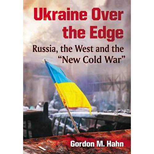 Ukraine Over the Edge: Russia, the West and the 