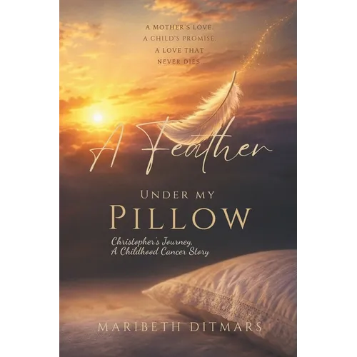 A Feather Under My Pillow: Christopher's Journey, A Childhood Cancer Story - Paperback