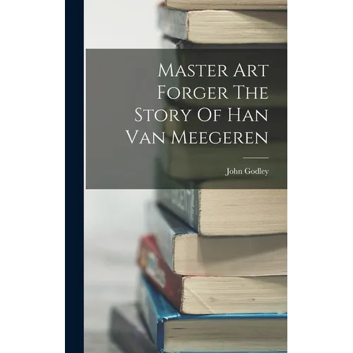 Master Art Forger The Story Of Han Van Meegeren - Hardcover