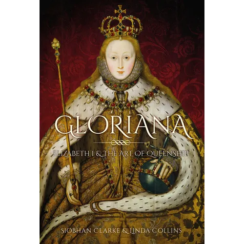 Gloriana: Elizabeth I and the Art of Queenship - Hardcover