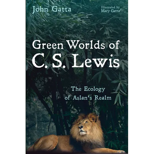 Green Worlds of C. S. Lewis: The Ecology of Aslan's Realm - Hardcover