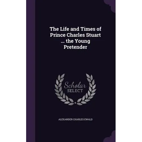 The Life and Times of Prince Charles Stuart ... the Young Pretender - Hardcover