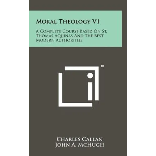 Moral Theology V1: A Complete Course Based On St. Thomas Aquinas And The Best Modern Authorities - Hardcover