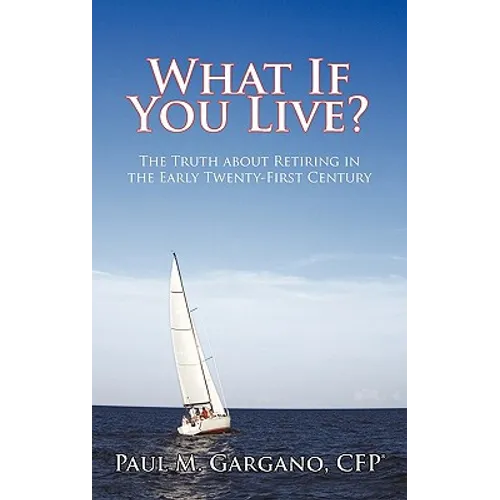 What If You Live?: The Truth about Retiring in the Early Twenty-First Century - Hardcover