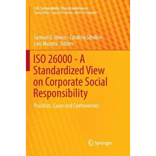 ISO 26000 - A Standardized View on Corporate Social Responsibility: Practices, Cases and Controversies