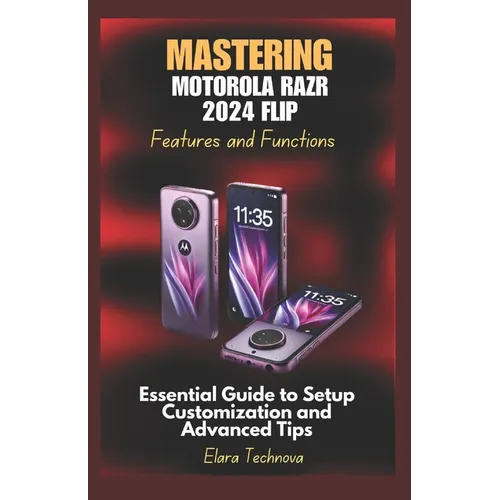 Mastering Motorola Razr 2024 Flip Features and Functions: Essential Guide to Setup Customization and Advanced Tips - Paperback