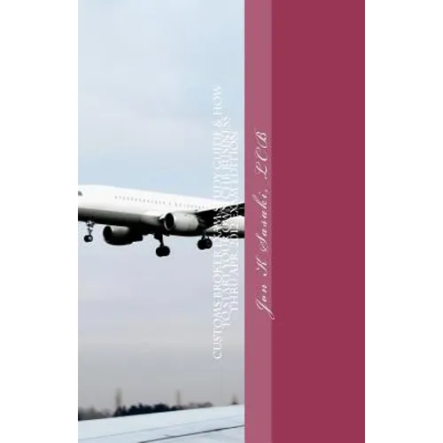 Customs Broker Exam Study Guide & How to Start Your Own CHB Business: Thru Apr. 2012 Exam Edition - Paperback