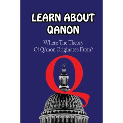 Learn About Qanon: Where The Theory Of QAnonOriginates From? - Paperback