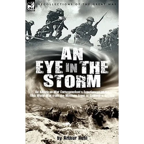An Eye in the Storm: An American War Correspondent's Experiences of the First World War from the Western Front to Gallipoli-And Beyond - Paperback