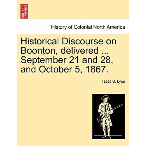 Historical Discourse on Boonton, Delivered ... September 21 and 28, and October 5, 1867. - Paperback