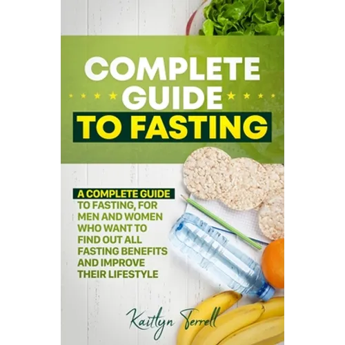 Complete Guide to Fasting: A complete guide to fasting, for men and women who want to find out all fasting benefits and improve their lifestyle.