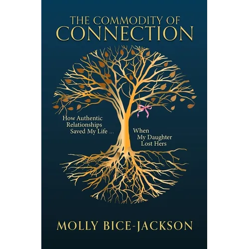 The Commodity of Connection: How Authentic Relationships Saved My Life When My Daughter Lost Hers - Paperback