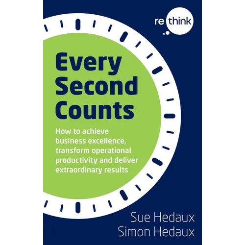 Every Second Counts: How to achieve business excellence, transform operational productivity and deliver extraordinary results - Paperback