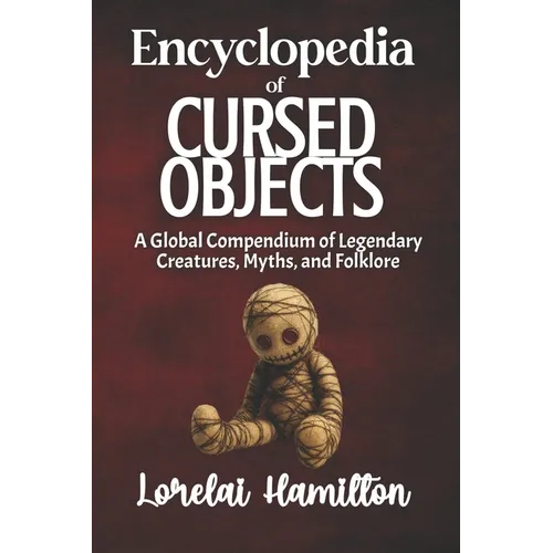 The Encyclopedia of Cursed Objects: Artifacts of Misfortune, Folklore, and True-Case Hauntings - Paperback