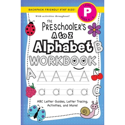 The Preschooler's A to Z Alphabet Workbook: (Ages 4-5) ABC Letter Guides, Letter Tracing, Activities, and More! (Backpack Friendly 6