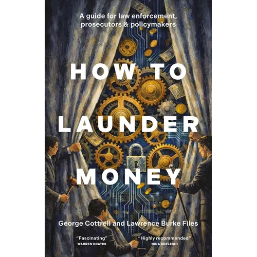 How to Launder Money: A Guide for Law Enforcement, Prosecutors and Policymakers - Hardcover