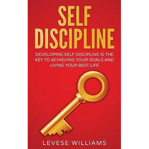 Self-Discipline: Developing Self-Discipline Is The Key To Achieving Your Goals And Living Your Best Life - Paperback