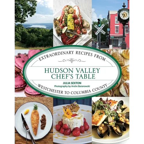 Hudson Valley Chef's Table: Extraordinary Recipes From Westchester to Columbia County - Paperback
