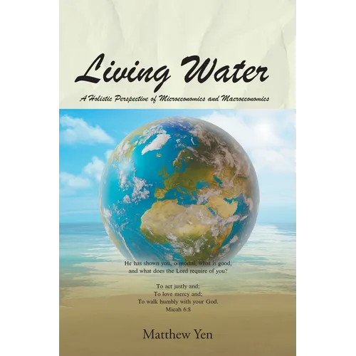 Living Water: A Holistic Perspective of Microeconomics and Macroeconomics - Paperback