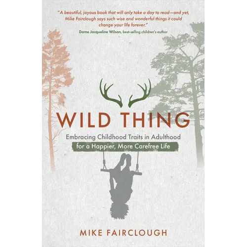 Wild Thing: Embracing Childhood Traits in Adulthood for a Happier, More Carefree Life - Paperback