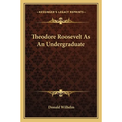 Theodore Roosevelt As An Undergraduate - Paperback
