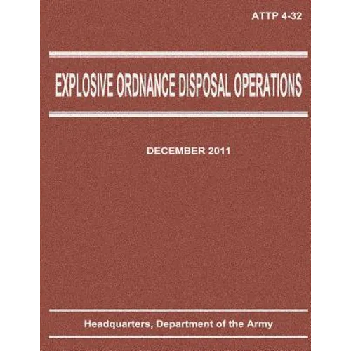 Explosive Ordnance Disposal Operations (ATTP 4-32) - Paperback