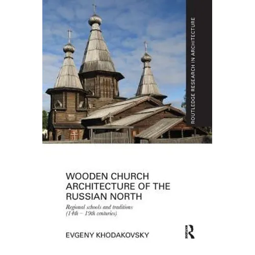 Wooden Church Architecture of the Russian North: Regional Schools and Traditions (14th - 19th centuries) - Paperback