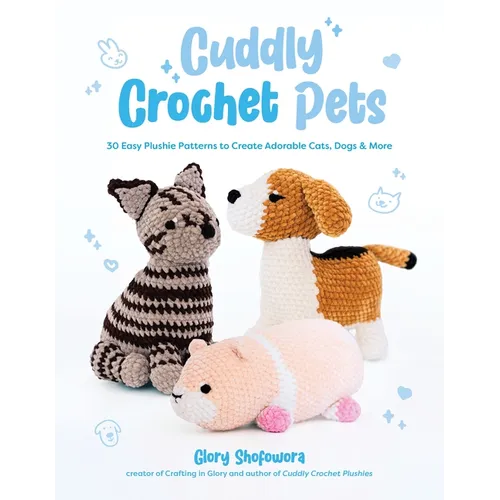 Cuddly Crochet Pets: 30 Easy Plushie Patterns to Create Adorable Cats, Dogs & More - Paperback
