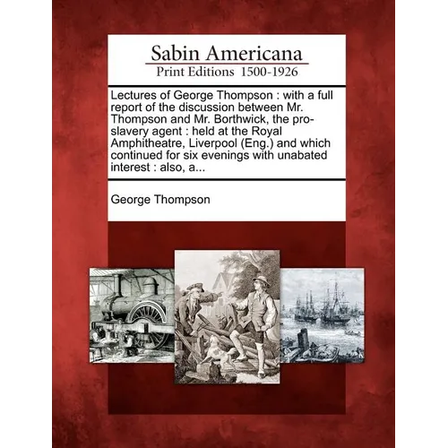 Lectures of George Thompson: With a Full Report of the Discussion Between Mr. Thompson and Mr. Borthwick, the Pro-Slavery Agent: Held at the Royal - Paperback
