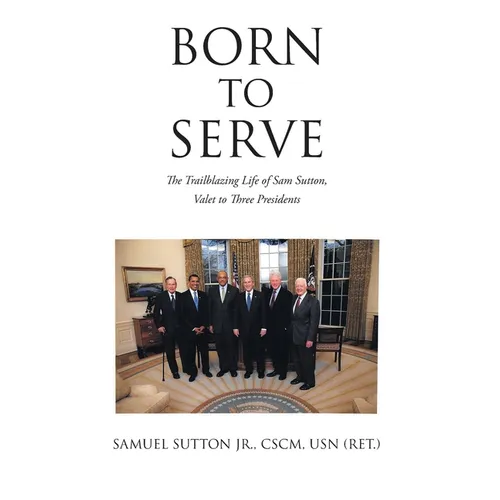 Born to Serve: The Trailblazing Life of Sam Sutton, Valet to Three Presidents - Hardcover