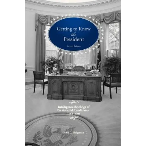 Getting To Know the President: Intelligence Briefings of Presidential Candidates, 1952-2004 - Hardcover