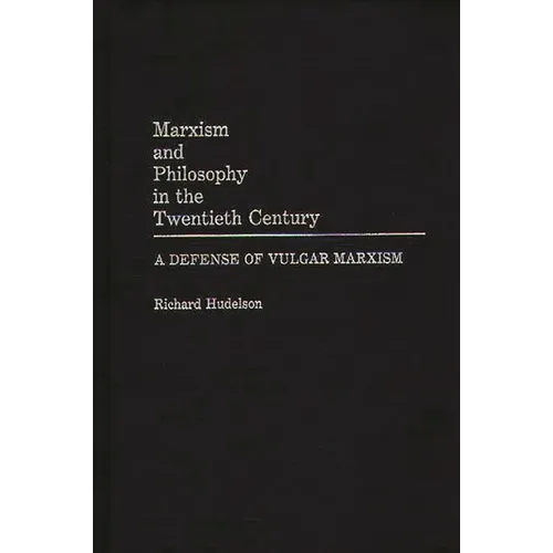 Marxism and Philosophy in the Twentieth Century: A Defense of Vulgar Marxism - Hardcover