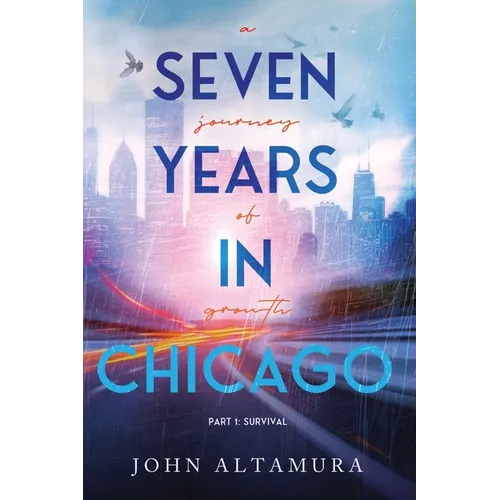Seven Years in Chicago: A Journey of Growth Part I: Survival: A Journey of Growth Part I: Survival: A Journey of Growth: Part 1: Survival - Paperback