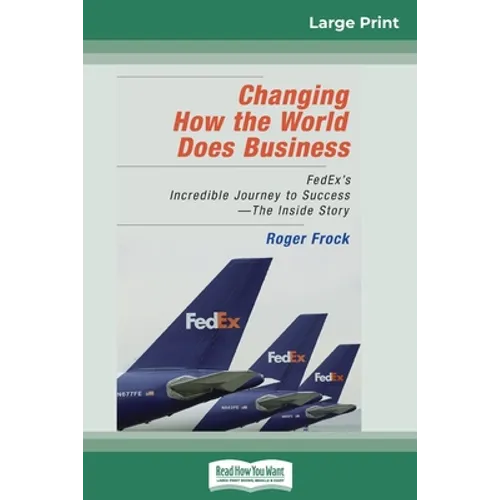 Changing How the World Does Business: FedEx's Incredible Journey to Success - The Inside Story (16pt Large Print Edition)